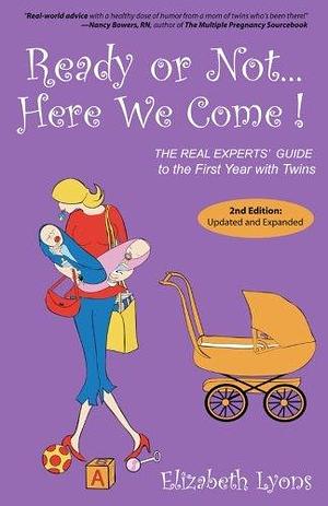Ready Or Not, Here We Come!: The Real Experts' Guide to the First Year with Twins by Elizabeth Lyons