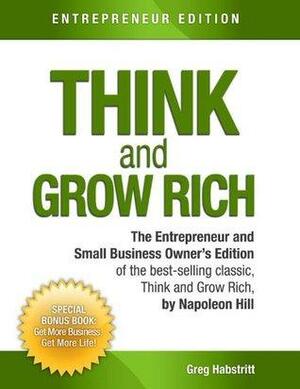 Think And Grow Rich: Entrepreneur and Small Business Owner Edition by Greg Habstritt, Napoleon Hill