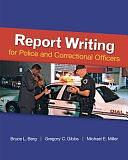 Report Writing for Police and Correctional Officers by Gregory C Gibbs, Bruce Berg, Michael Miller
