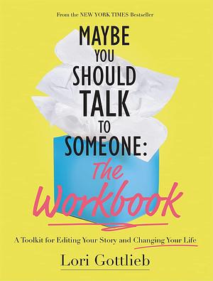 Maybe You Should Talk to Someone: The Workbook by Lori Gottlieb