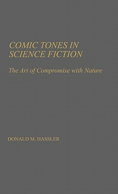 Comic Tones in Science Fiction: The Art of Compromise with Nature by Donald M. Hassler