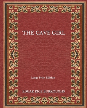 The Cave Girl - Large Print Edition by Edgar Rice Burroughs