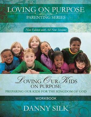 Loving Our Kids on Purpose Workbook: Preparing Our Kids for the Kingdom of God by Danny Silk