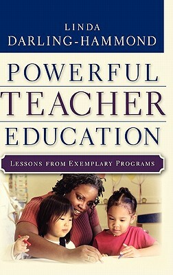 Powerful Teacher Education: Lessons from Exemplary Programs by Linda Darling-Hammond