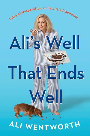 Ali's Well That Ends Well: Tales of Desperation and a Little Inspiration by Ali Wentworth