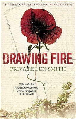 Drawing Fire: The Diary Of A Great War Soldier And Artist by Len Smith