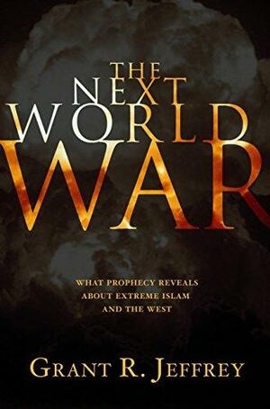 The Next World War: What Prophecy Reveals About Extreme Islam and the West by Grant R. Jeffrey