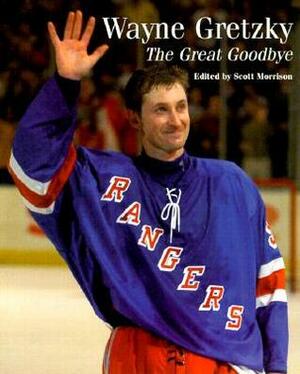 Wayne Gretzky: The Great Goodby by Scott Morrison