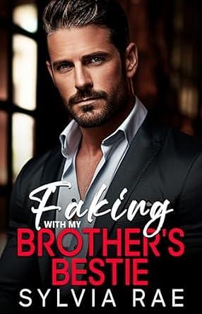Faking With My Brother's Bestie by Sylvia Rae, Sylvia Rae