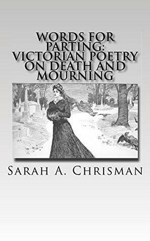 Words For Parting: Victorian Poetry On Death and Mourning by Sarah A. Chrisman