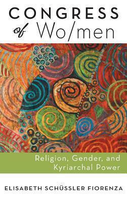 Congress of Wo/Men: Religion, Gender, and Kyriarchal Power by Elisabeth Schüssler Fiorenza