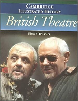 The Cambridge Illustrated History Of British Theatre by Simon Trussler