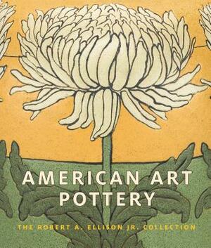 American Art Pottery: The Robert A. Ellison Jr. Collection by Martin Eidelberg, Alice Cooney Frelinghuysen, Adrienne Spinozzi