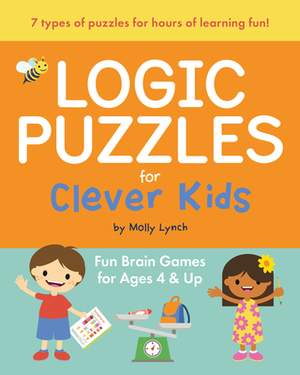 Logic Puzzles for Clever Kids: Fun Brain Games for Ages 4 & Up by Molly Lynch