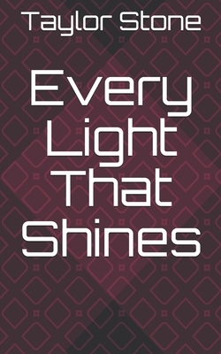 Every Light That Shines by Taylor Stone