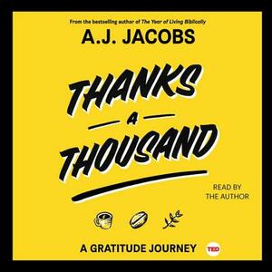 Thanks a Thousand: A Gratitude Journey by A.J. Jacobs