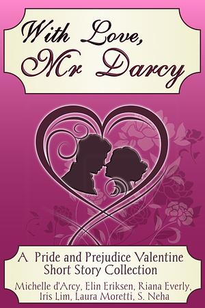 With Love, Mr. Darcy  by Elin Eriksen, Riana Everly, Laura Moretti, Iris Lim, Michelle D'Arcy