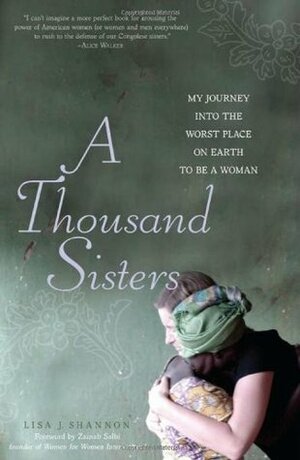 A Thousand Sisters: My Journey Into the Worst Place on Earth to Be a Woman by Zainab Salbi, Lisa J. Shannon