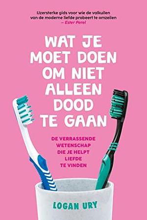 Wat je moet doen om niet alleen dood te gaan by Logan Ury, Logan Ury