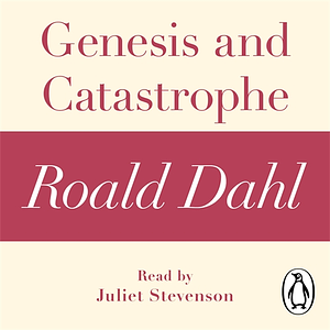 Genesis and Catastrophe (A Roald Dahl Short Story) by Roald Dahl