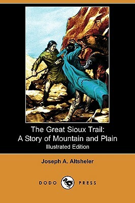 The Great Sioux Trail: A Story of Mountain and Plain (Illustrated Edition) (Dodo Press) by Joseph a. Altsheler