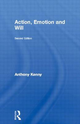 Action, Emotion and Will by Anthony Kenny
