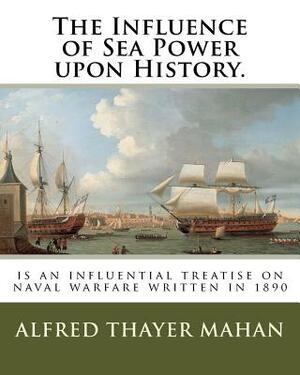 The Influence of Sea Power upon History.: is an influential treatise on naval warfare written in 1890 by Alfred Thayer Mahan