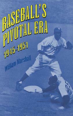 Baseball's Pivotal Era, 1945-1951 by William Marshall