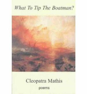 What to Tip the Boatman? by Cleopatra Mathis