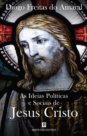 As Ideias Políticas e Sociais de Jesus Cristo by Diogo Freitas do Amaral