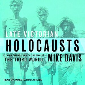 Late Victorian Holocausts: El Niño Famines and the Making of the Third World by Mike Davis