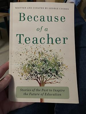 Because of a Teacher: Stories of the Past to Inspire the Future of Education by George Couros