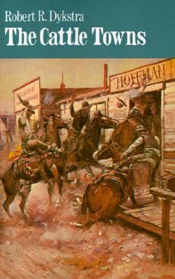 The Cattle Towns by Robert R. Dykstra