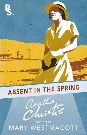 Absent in the Spring by Agatha Christie, Mary Westmacott, Mary Westmacott