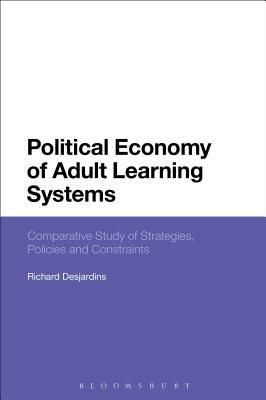 Political Economy of Adult Learning Systems: Comparative Study of Strategies, Policies and Constraints by Richard Desjardins