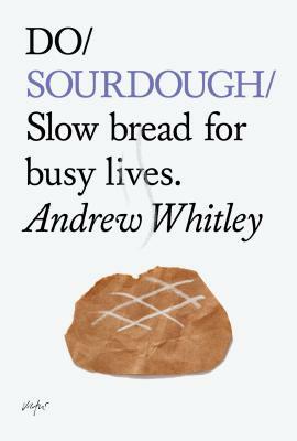 Do Sourdough: Slow Bread for Busy Lives by Andrew Whitley