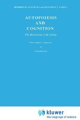 Autopoiesis and Cognition: The Realization of the Living by Humberto R. Maturana, Francisco J. Varela