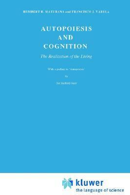 Autopoiesis and Cognition: The Realization of the Living by Humberto R. Maturana, Francisco J. Varela