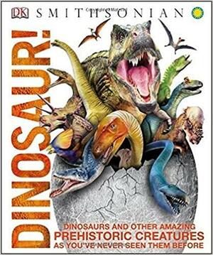 Dinosaur! Dinosaurs and Other Amazing Prehistoric Creatures As You've Never Seen Them by John Woodward, Darren Naish