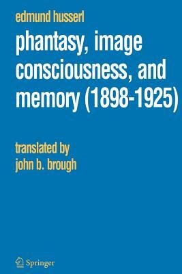 Phantasy, Image Consciousness, and Memory (1898-1925) by Edmund Husserl