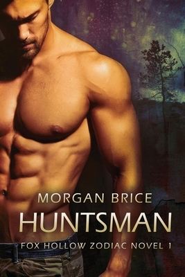 Huntsman: A Fox Hollow Zodiac Novel by Morgan Brice