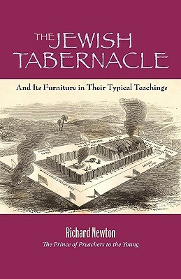 The Jewish Tabernacle: And Its Furniture in Their Typical Teachings by Richard Newton