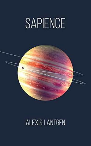 Sapience: A Collection of Science Fiction Short Stories by Alexis Lantgen