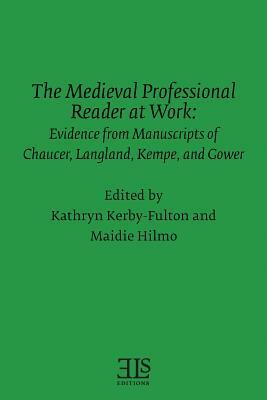 The Medieval Professional Reader at Work: Evidence from Manuscripts of Chaucer Langland, Kempe, and Gower by Maidie Hilmo, Kathryn Kerby-Fulton