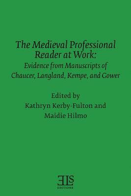 The Medieval Professional Reader at Work: Evidence from Manuscripts of Chaucer Langland, Kempe, and Gower by Kathryn Kerby-Fulton, Maidie Hilmo