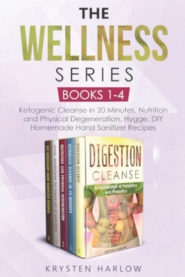 The Wellness Series, Books 1-4: Ketogenic Cleanse in 20 Minutes, Nutrition and Physical Degeneration, Hygge, DIY Homemade Hand Sanitizer Recipes by Krysten Harlow