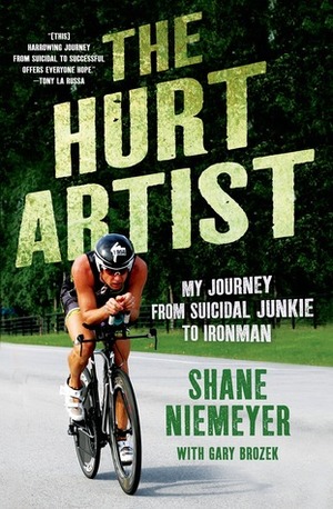The Hurt Artist: My Journey from Suicidal Junkie to Ironman by Gary Brozek, Shane Niemeyer