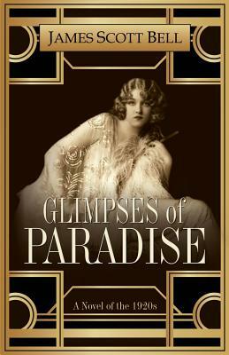 Glimpses of Paradise: A Novel of the 1920s by James Scott Bell