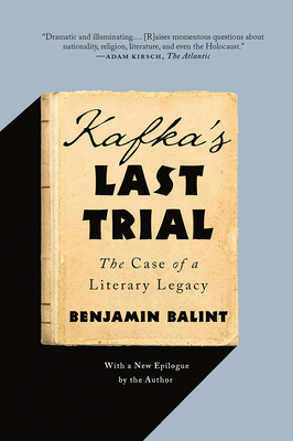 Kafka's Last Trial: The Case of a Literary Legacy by Benjamin Balint
