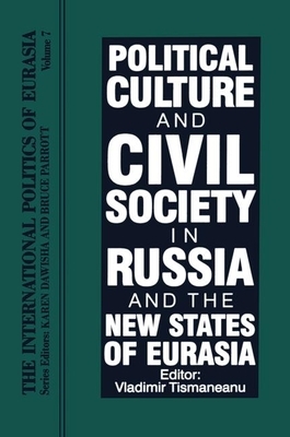 The International Politics of Eurasia: Vol 7: Political Culture and Civil Society in Russia and the New States of Eurasia by Bruce Parrott, Karen Dawisha